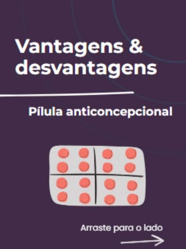 Vantagens e desvantagens do uso de pílula anticoncepcional